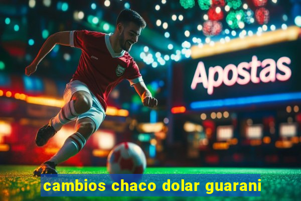 cambios chaco dolar guarani